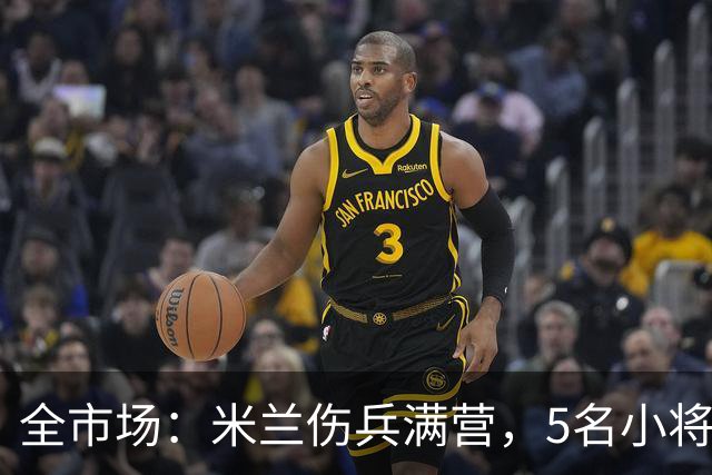 全市场：米兰伤兵满营，5名小将被征召