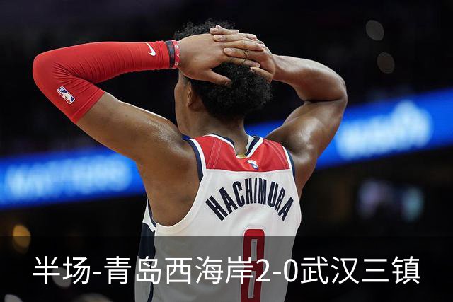 半场-青岛西海岸2-0武汉三镇