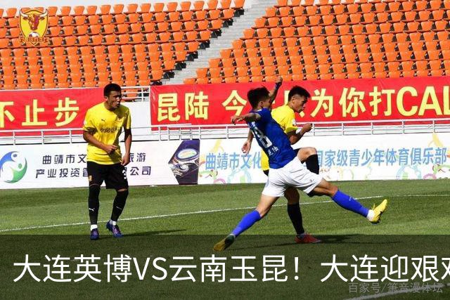 大连英博VS云南玉昆！大连迎艰难抉择，双线冲冠OR毕其功于联赛