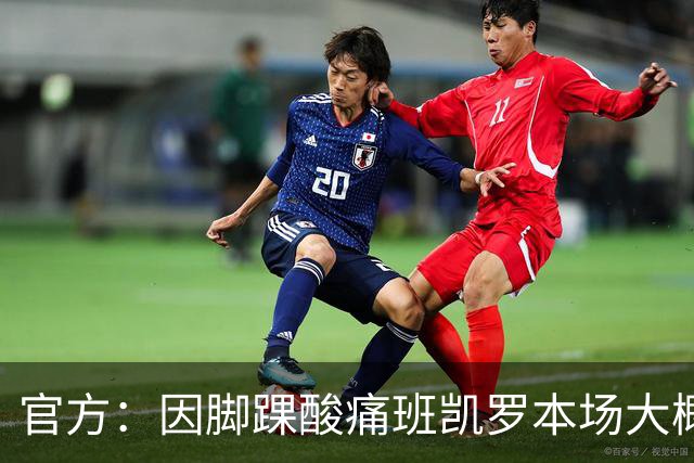 官方：因脚踝酸痛班凯罗本场大概率不会回归