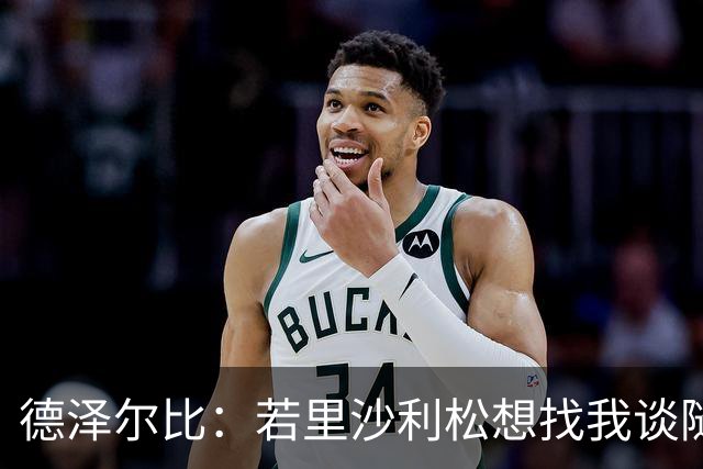 德泽尔比：若里沙利松想找我谈随时可以 波罗或许能出战切尔西
