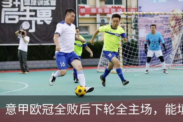 意甲欧冠全败后下轮全主场，能填上积分窟窿吗？