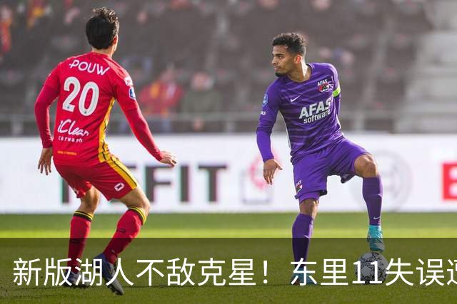 新版湖人不敌克星！东里11失误遭一招锁死，1.3亿新援成约胖玩具