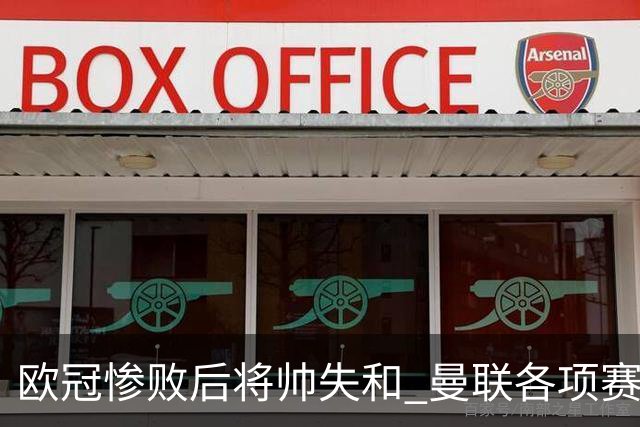 欧冠惨败后将帅失和 曼联各项赛事七场不胜深陷泥潭