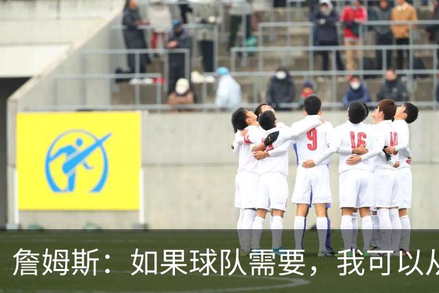 詹姆斯：如果球队需要，我可以从一号位打到五号位