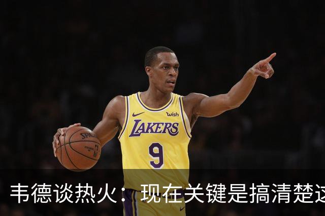 韦德谈热火：现在关键是搞清楚这是谁的球队