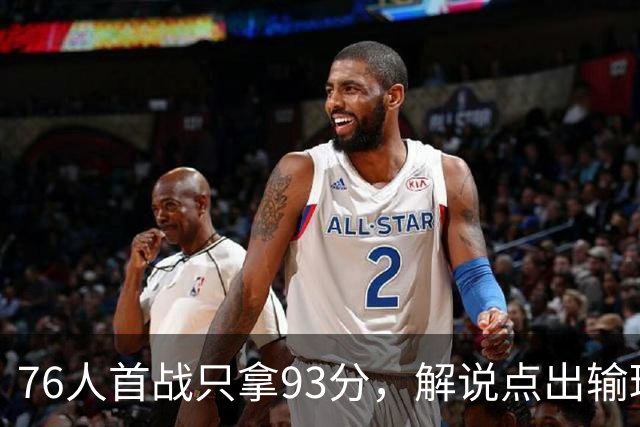 76人首战只拿93分，解说点出输球本质不在手感